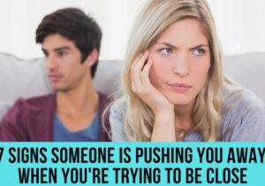 Discover 7 Signs Someone Is Pushing You Away When You’re Trying To Be Close